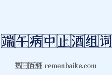 端午病中止酒组词是什么意思的图片
